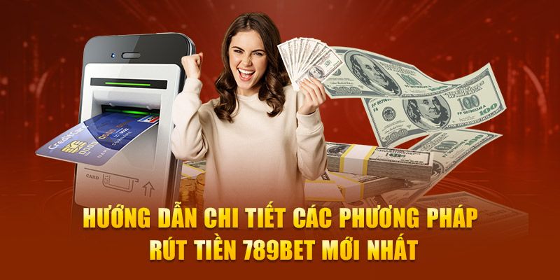 Lựa chọn cách thức phù hợp rút tiền 789bet