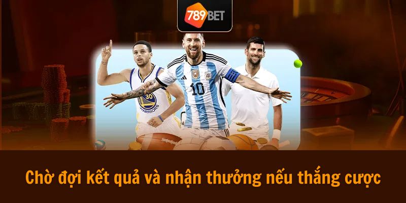 Chờ đợi kết quả và nhận thưởng nếu thắng cược