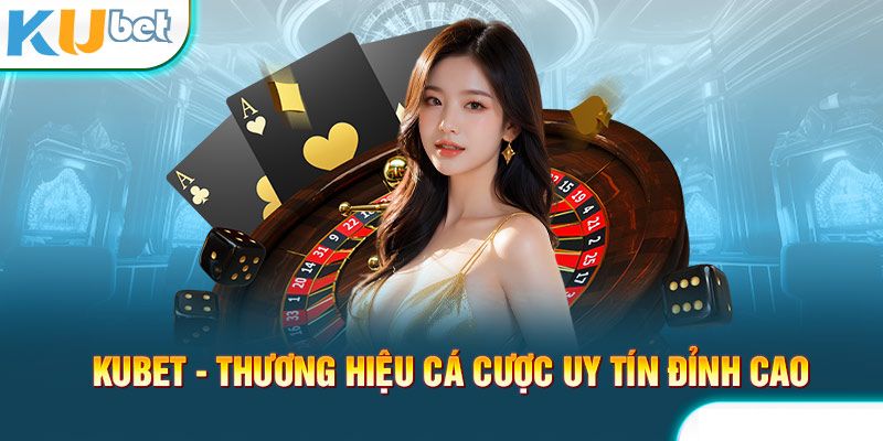 Điểm danh những lý do thương hiệu Kubet được săn đón