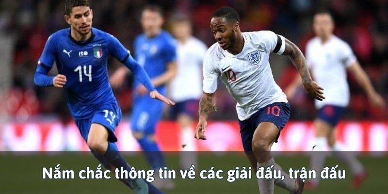 Nắm chắc thông tin về các giải đấu, trận đấu