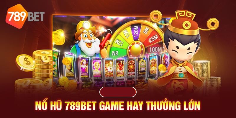 Sức hấp dẫn của hạng mục Nổ Hũ tại 789bet