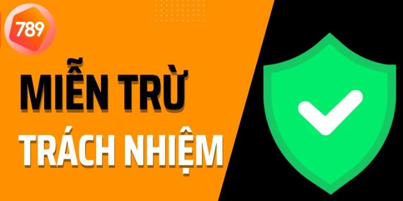 Tìm hiểu chung về chính sách miễn trừ trách nhiệm 789bet